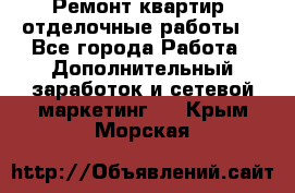 Ремонт квартир, отделочные работы. - Все города Работа » Дополнительный заработок и сетевой маркетинг   . Крым,Морская